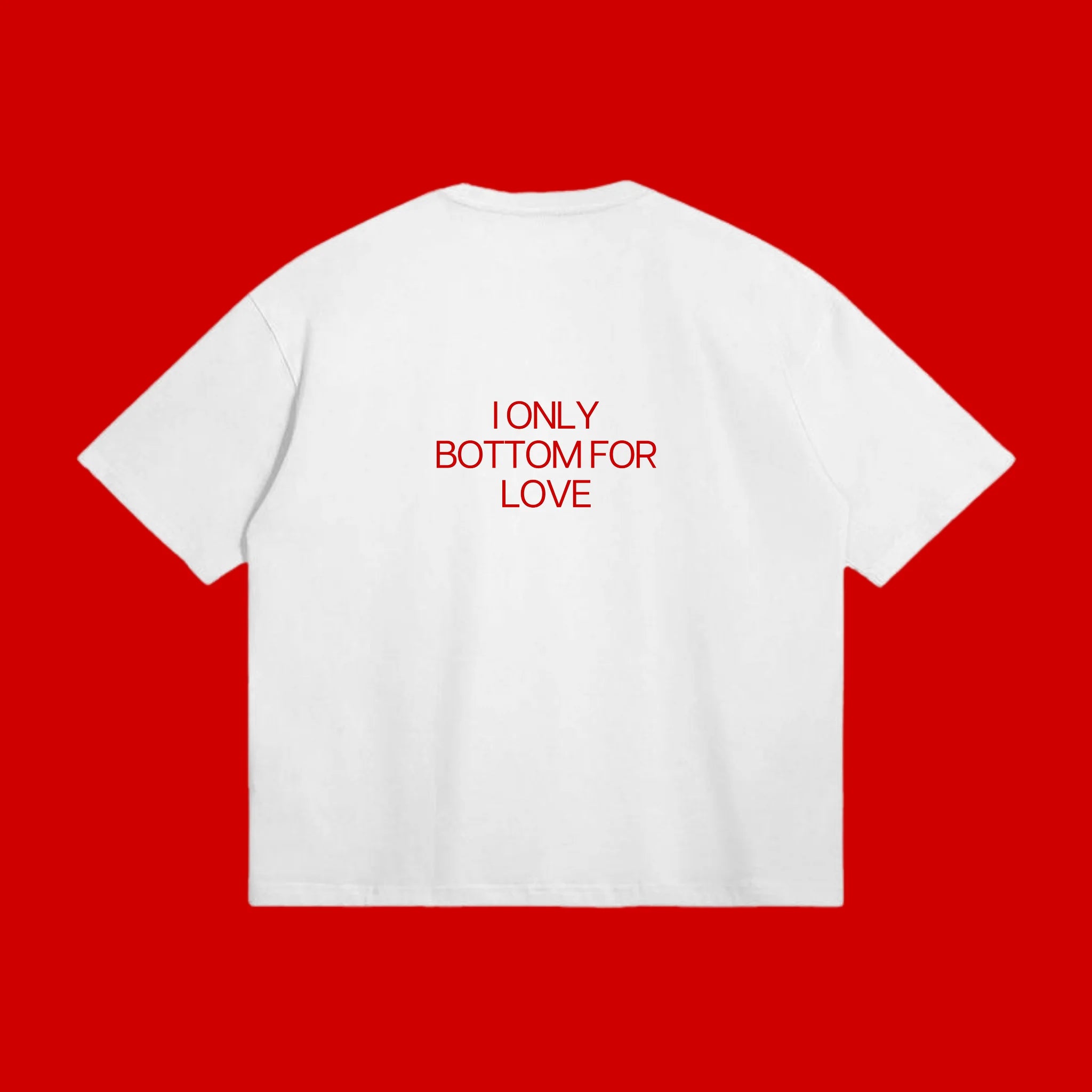 I ONLY BOTTOM FOR LOVE T-Shirt